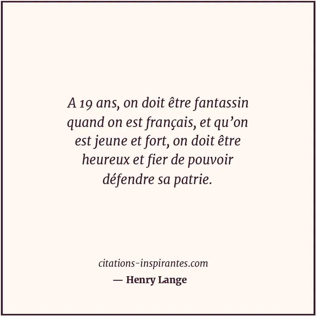 A 19 ans, on doit être fantassin quand on est français, et qu’on est jeune et fo... Citation de Henry Lange