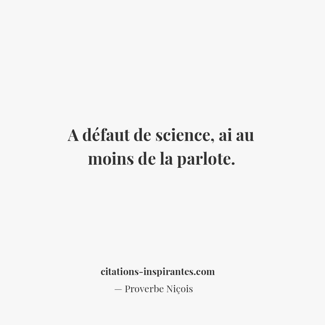 A défaut de science, ai au moins de la parlote. Citation de Proverbe Niçois