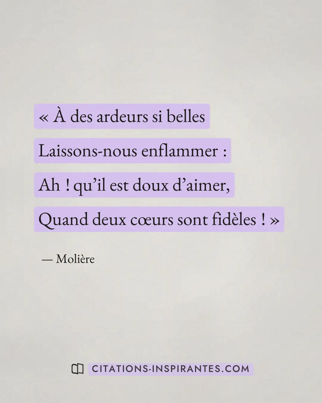 « À des ardeurs si belles - Laissons-nous enflammer : - Ah ! qu’il est doux d’aimer, - Quand deux cœurs sont fid... » — Molière
