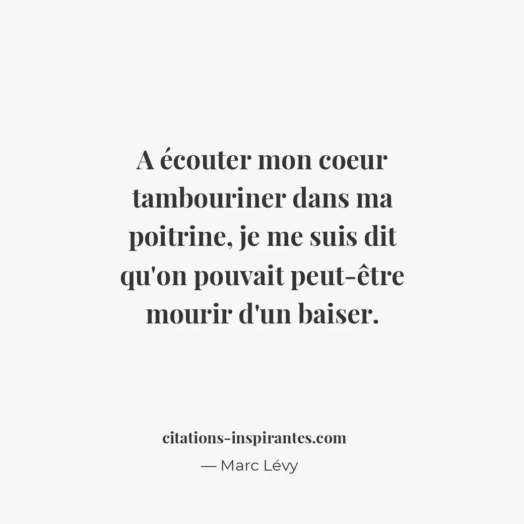 A écouter mon coeur tambouriner dans ma poitrine, je me suis dit qu’on pouvait p... Citation de Marc Lévy