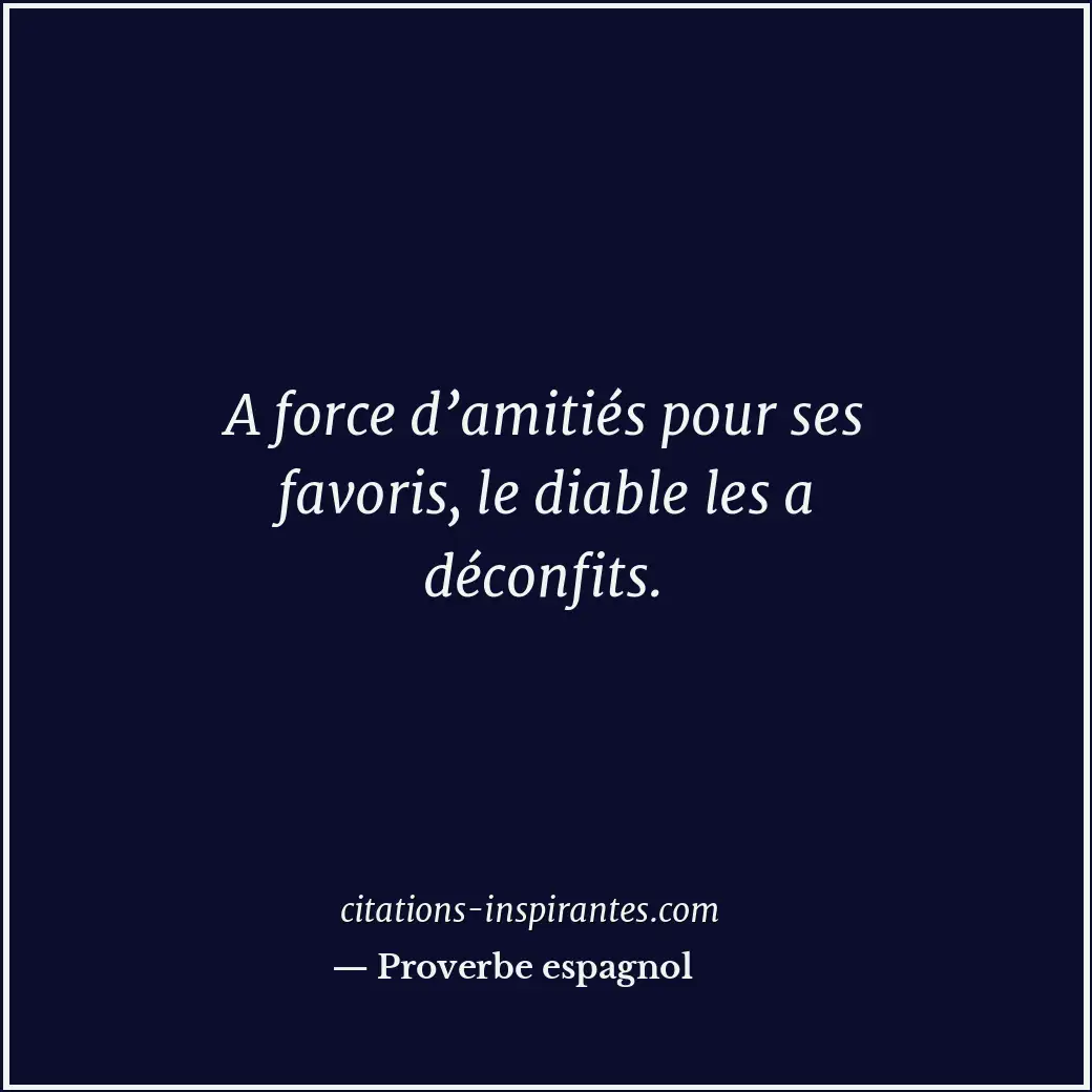 A force d’amitiés pour ses favoris, le diable les a déconfits. Citation de Proverbe espagnol