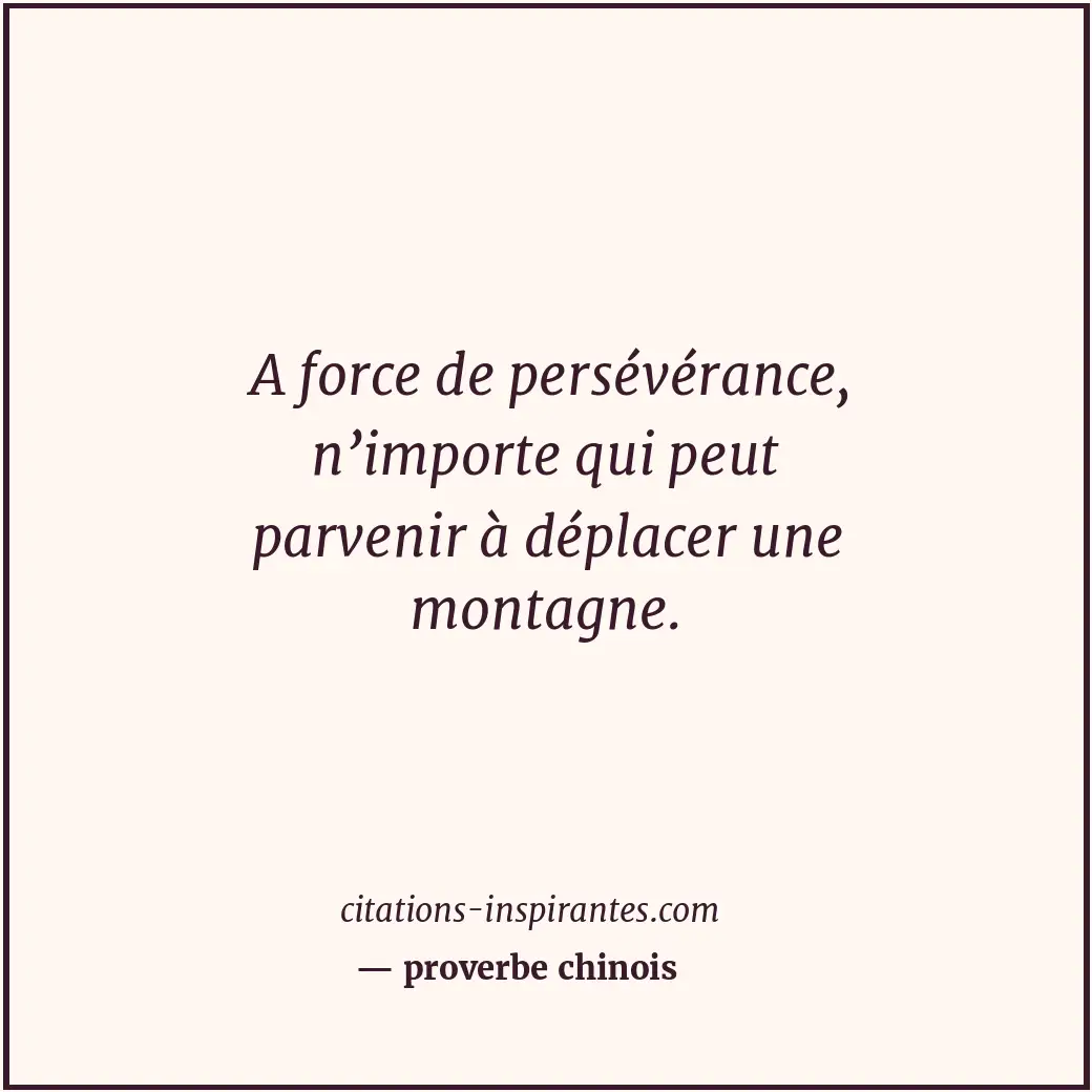 A force de persévérance, n’importe qui peut parvenir à déplacer une montagne. Citation de proverbe chinois