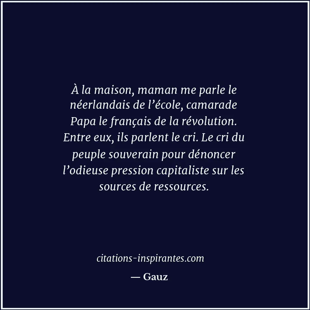 À la maison, maman me parle le néerlandais de l’école, camarade Papa le français... Citation de Gauz