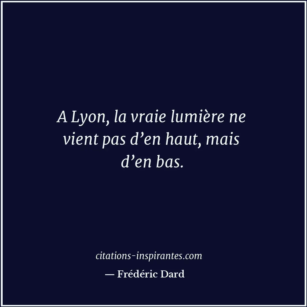 A Lyon, la vraie lumière ne vient pas d’en haut, mais d’en bas. Citation de Frédéric Dard