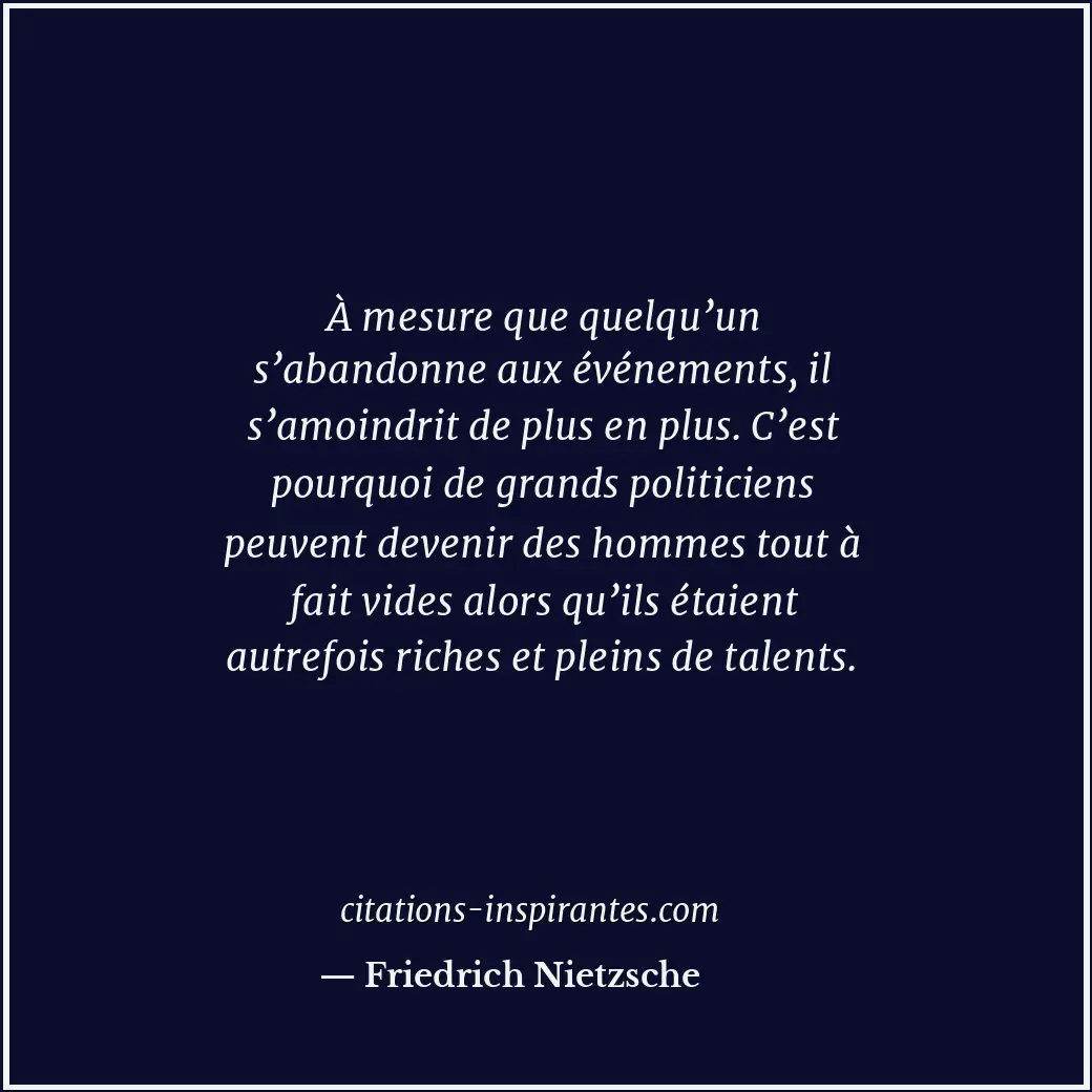 À mesure que quelqu’un s’abandonne aux événements, il s’amoindrit de plus en plu... Citation de Friedrich Nietzsche
