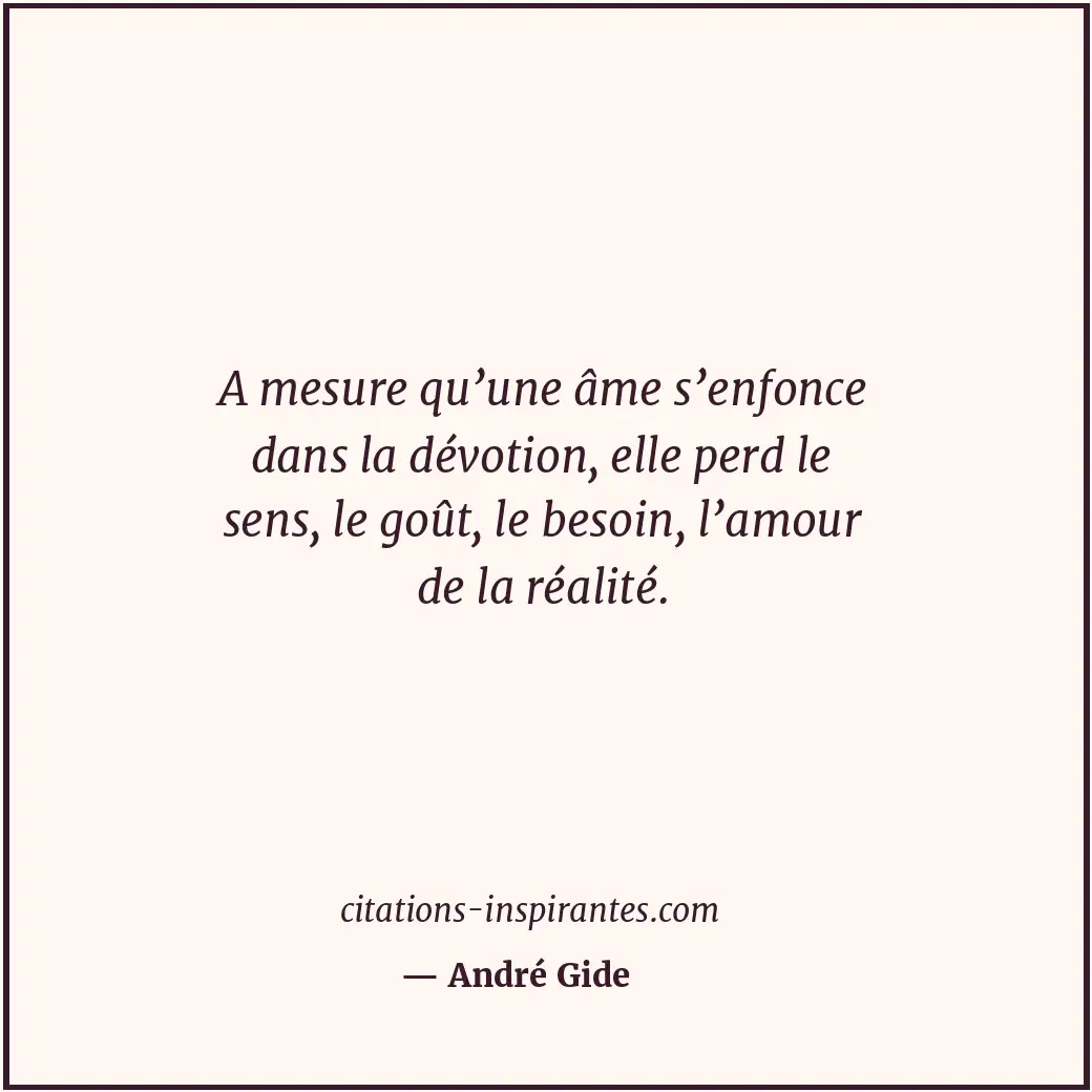 A mesure qu’une âme s’enfonce dans la dévotion, elle perd le sens, le goût, le b... Citation de André Gide