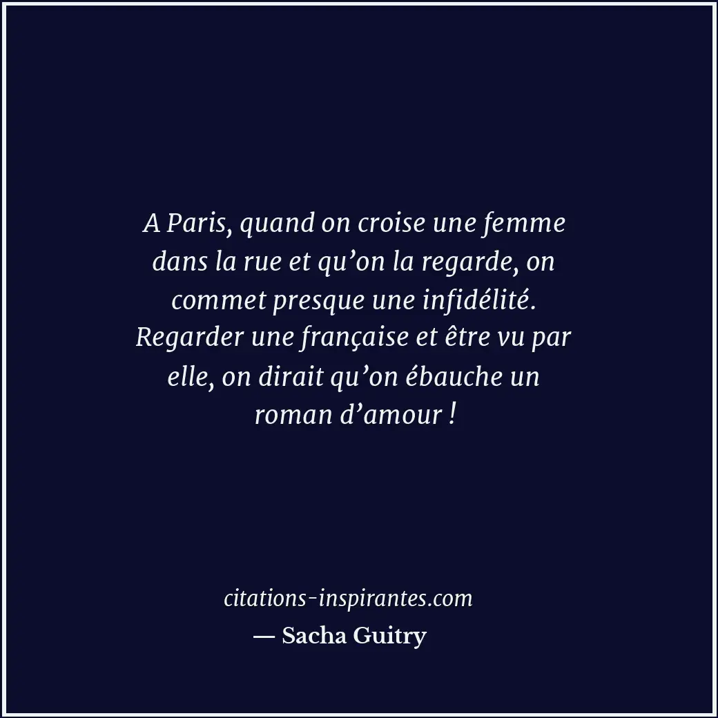 A Paris, quand on croise une femme dans la rue et qu’on la regarde, on commet pr... Citation de Sacha Guitry