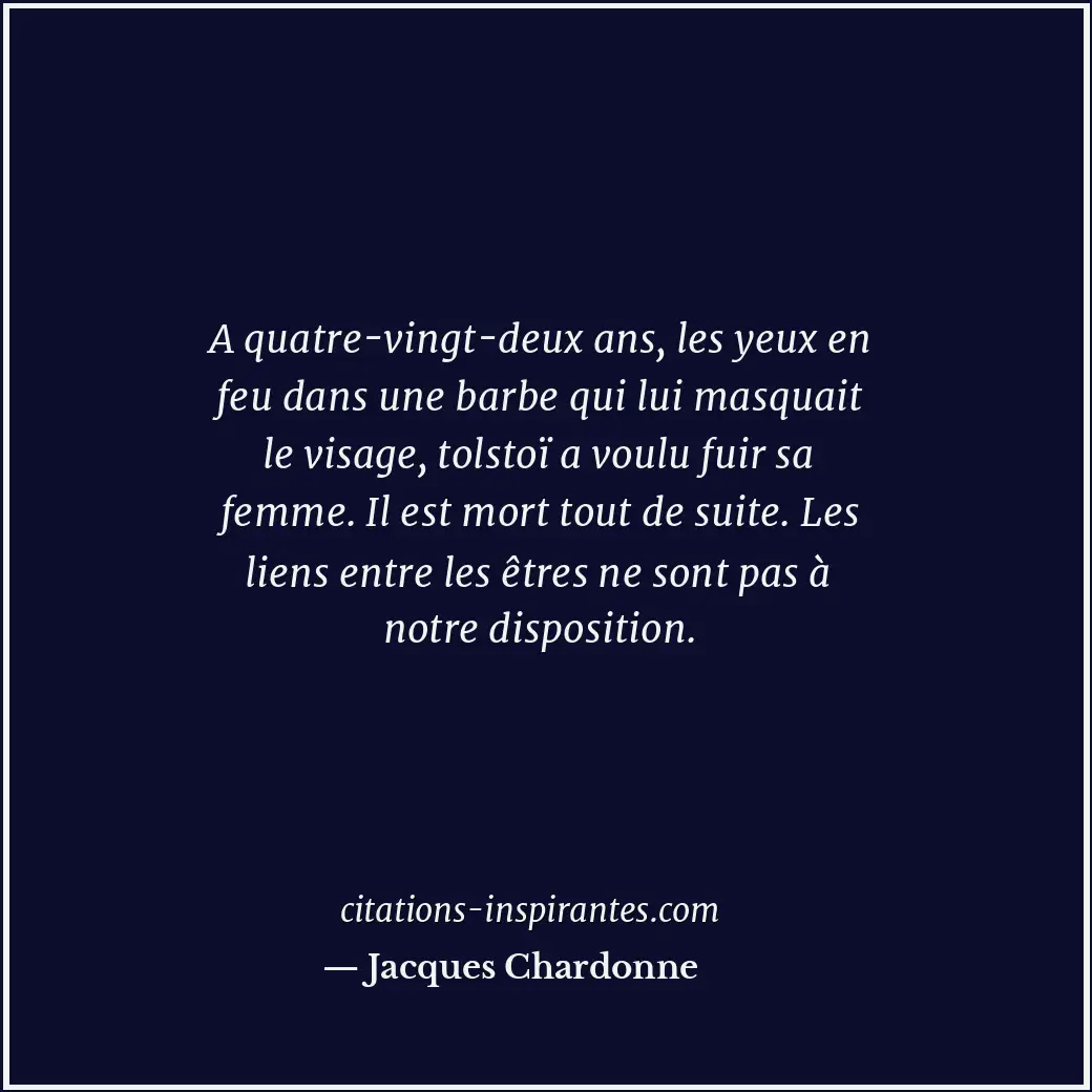 A quatre-vingt-deux ans, les yeux en feu dans une barbe qui lui masquait le visa... Citation de Jacques Chardonne