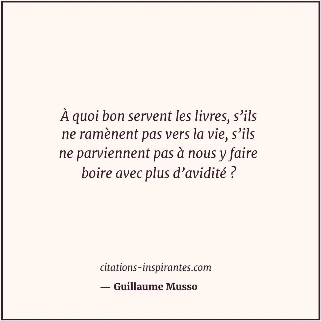 À quoi bon servent les livres, s’ils ne ramènent pas vers la vie, s’ils ne parvi... Citation de Guillaume Musso