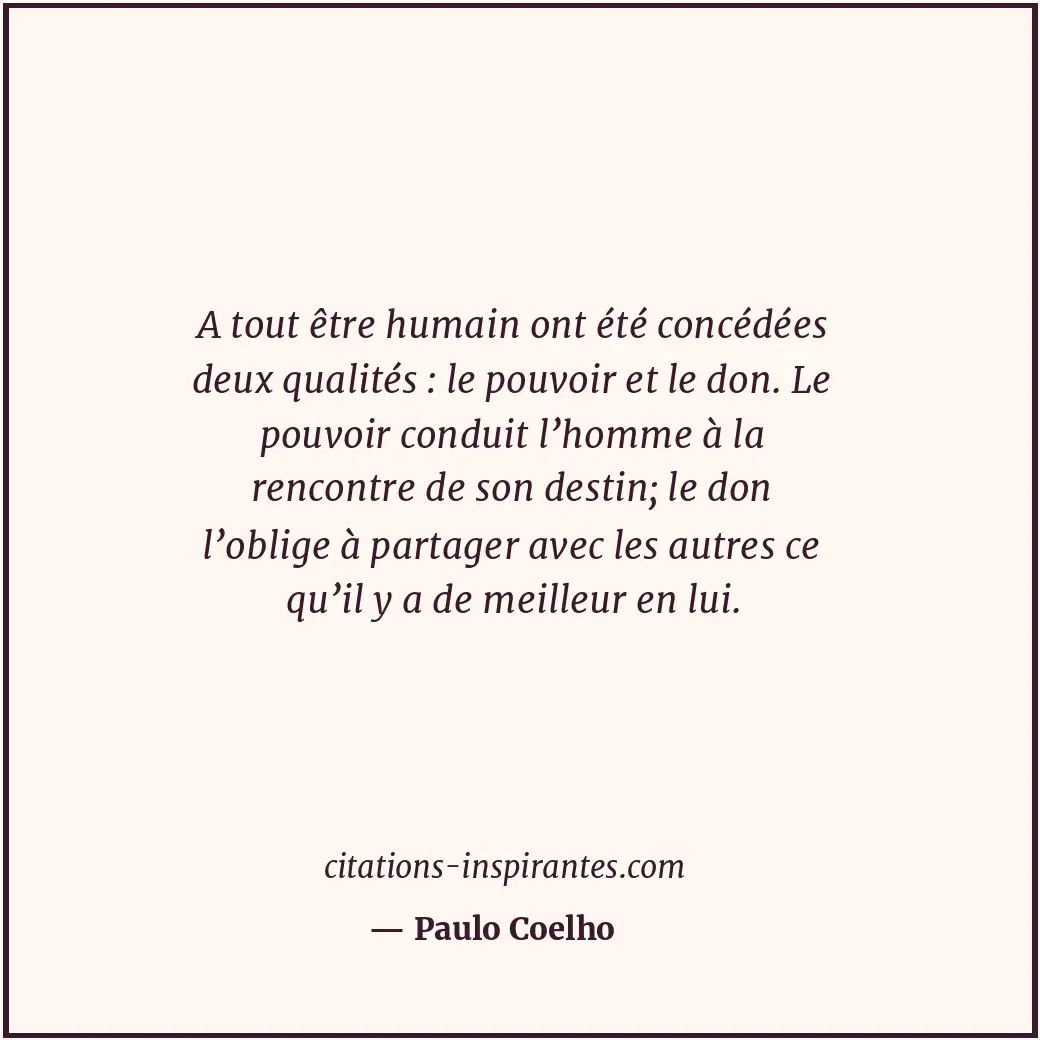 A tout être humain ont été concédées deux qualités : le pouvoir et le don. Le po... Citation de Paulo Coelho