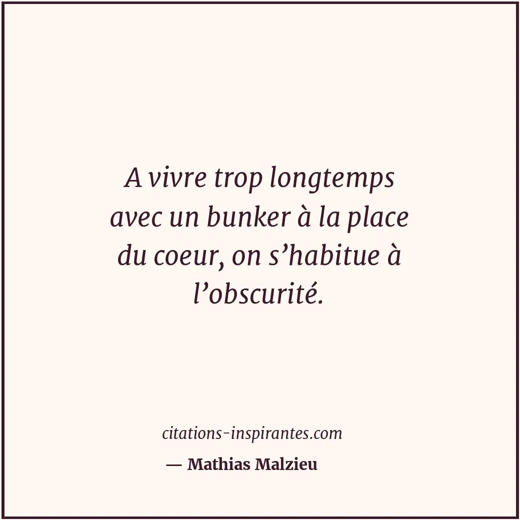 A vivre trop longtemps avec un bunker à la place du coeur, on s’habitue à l’obsc... Citation de Mathias Malzieu