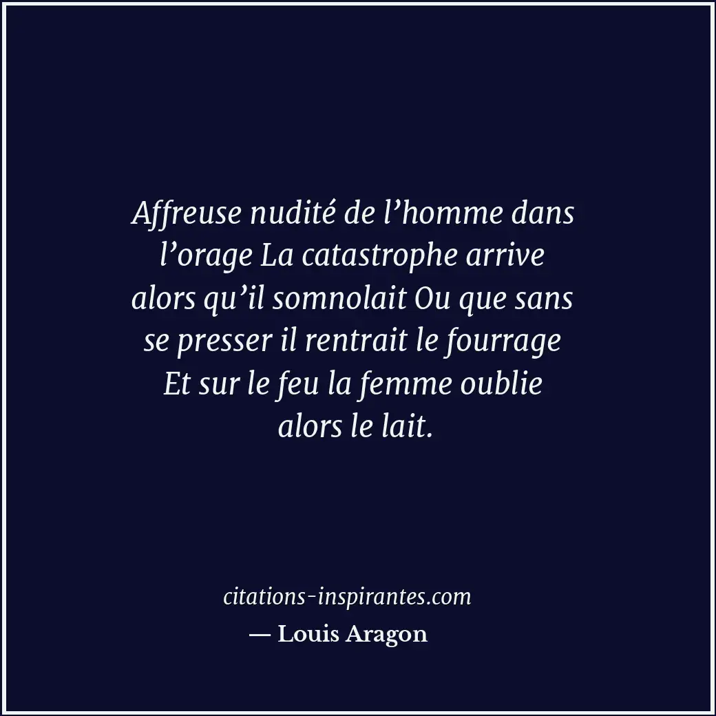 Affreuse nudité de l’homme dans l’orage La catastrophe arrive alors qu’il somnol... Citation de Louis Aragon