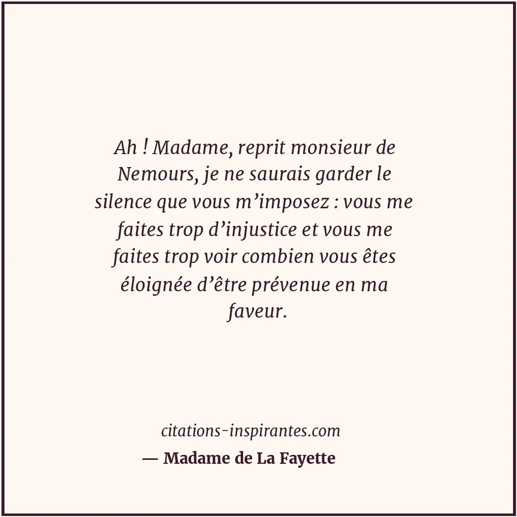 Ah ! Madame, reprit monsieur de Nemours, je ne saurais garder le silence que vou... Citation de Madame de La Fayette