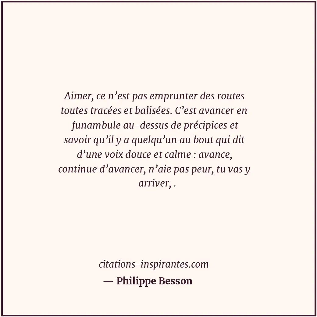 Aimer, ce n’est pas emprunter des routes toutes tracées et balisées. C’est avanc... Citation de Philippe Besson