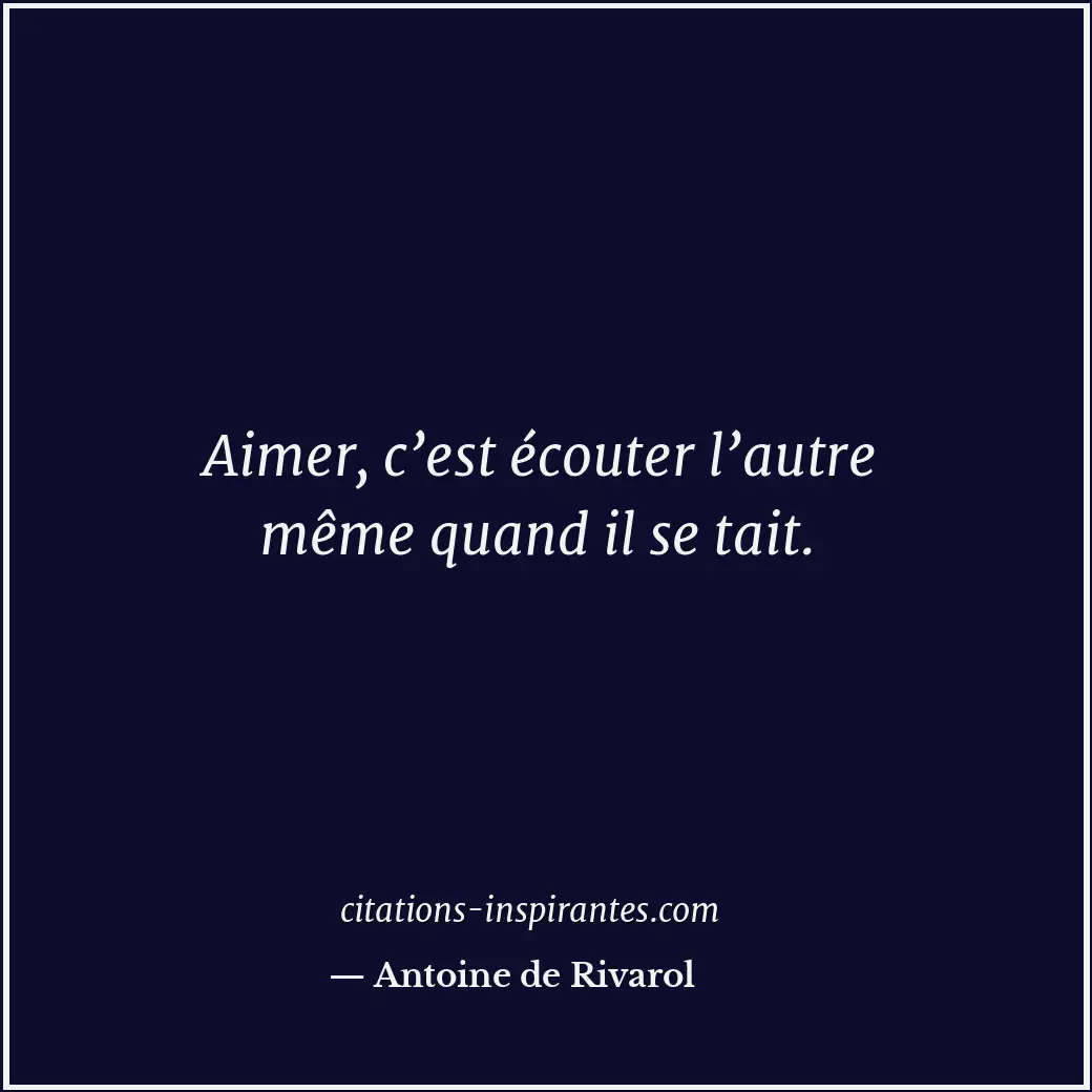 Aimer, c’est écouter l’autre même quand il se tait. Citation de Antoine de Rivarol
