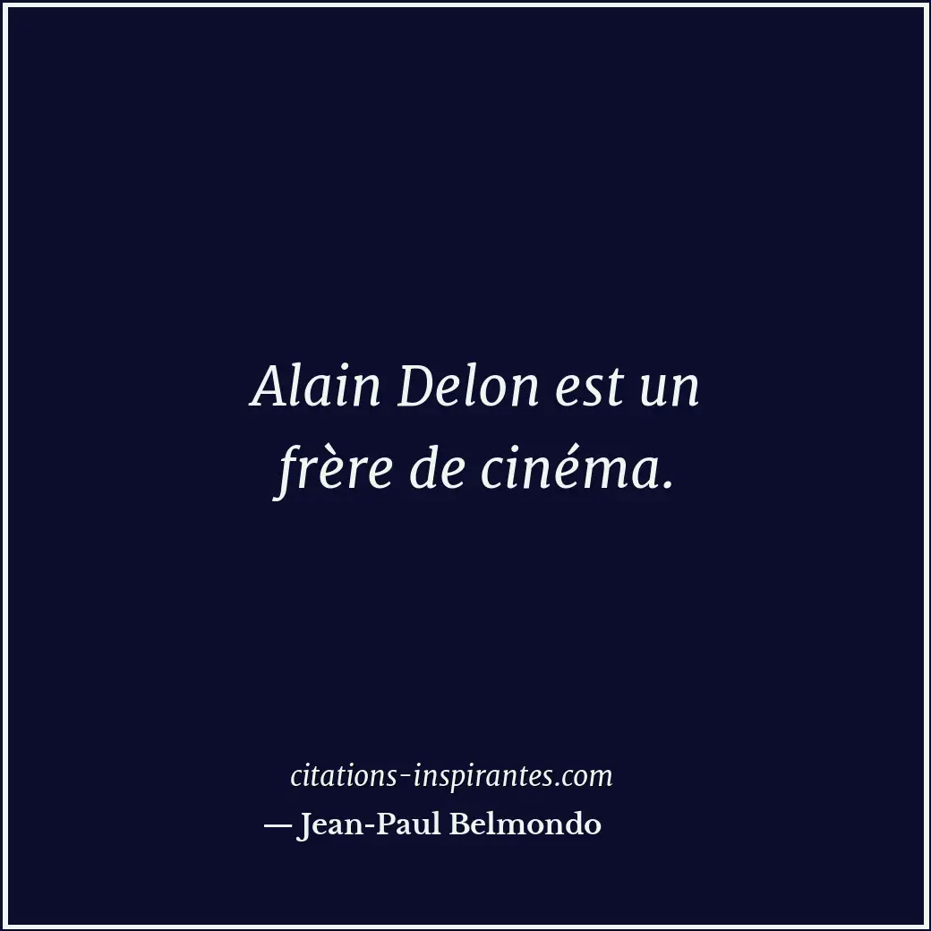 Alain Delon est un frère de cinéma. Citation de Jean-Paul Belmondo