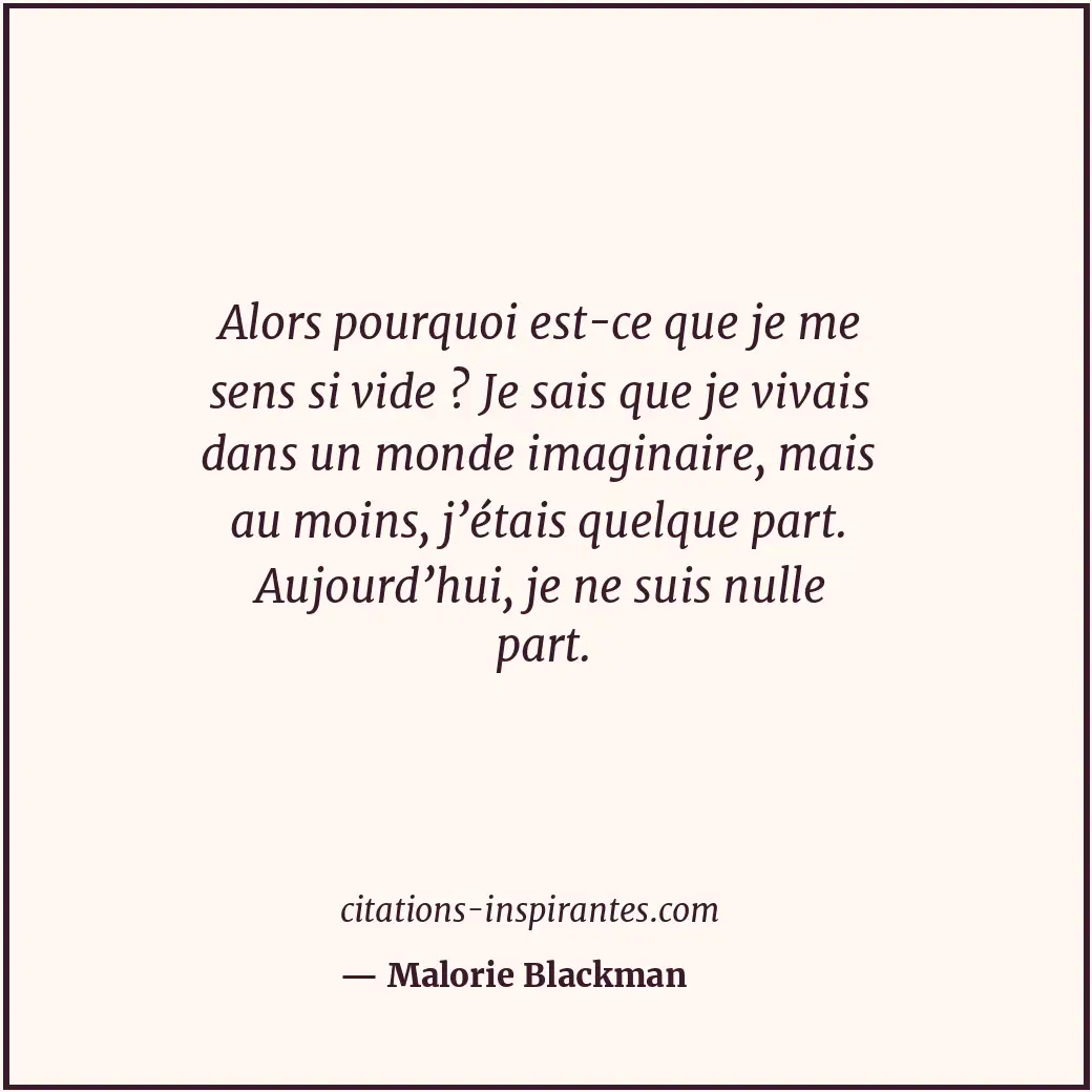 Alors pourquoi est-ce que je me sens si vide ? Je sais que je vivais dans un mon... Citation de Malorie Blackman
