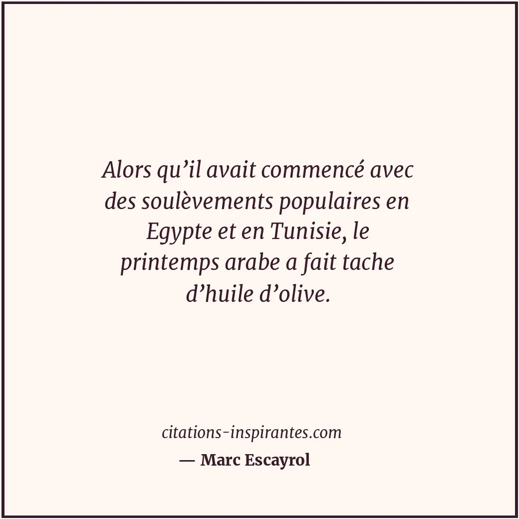 Alors qu’il avait commencé avec des soulèvements populaires en Egypte et en Tuni... Citation de Marc Escayrol