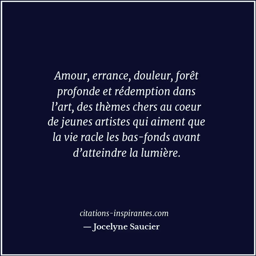 Amour, errance, douleur, forêt profonde et rédemption dans l’art, des thèmes che... Citation de Jocelyne Saucier