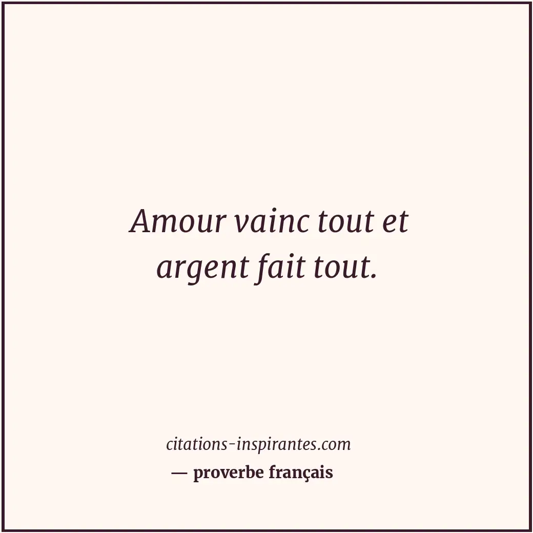 Amour vainc tout et argent fait tout. Citation de proverbe français