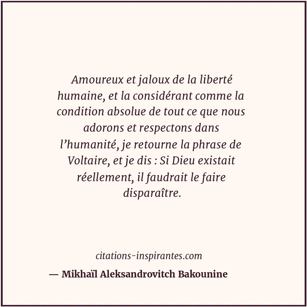 Amoureux et jaloux de la liberté humaine, et la considérant comme la condition a... Citation de Mikhaïl Aleksandrovitch Bakounine