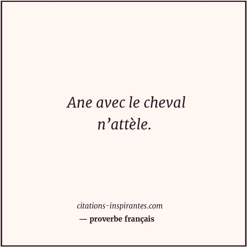 Ane avec le cheval n’attèle. Citation de proverbe français