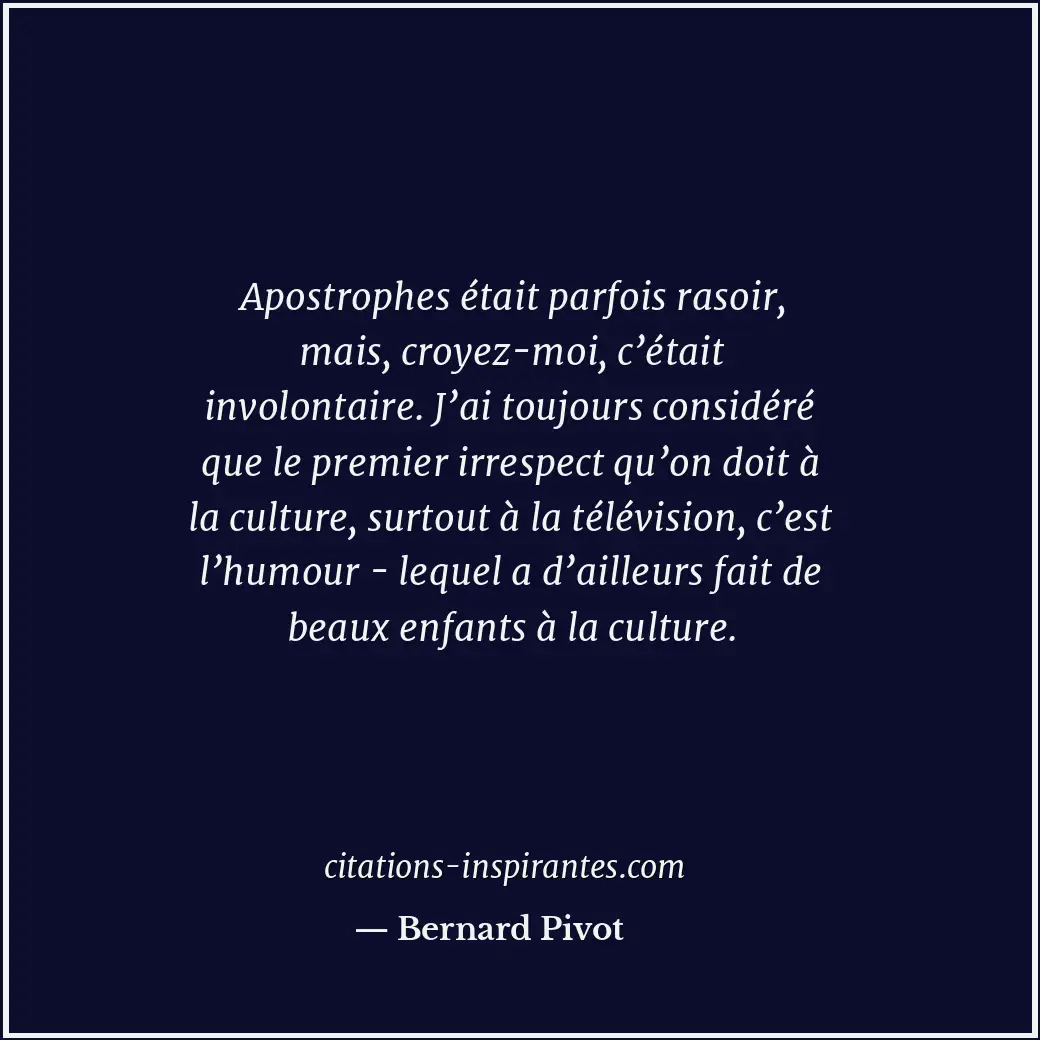 Apostrophes était parfois rasoir, mais, croyez-moi, c’était involontaire. J’ai t... Citation de Bernard Pivot