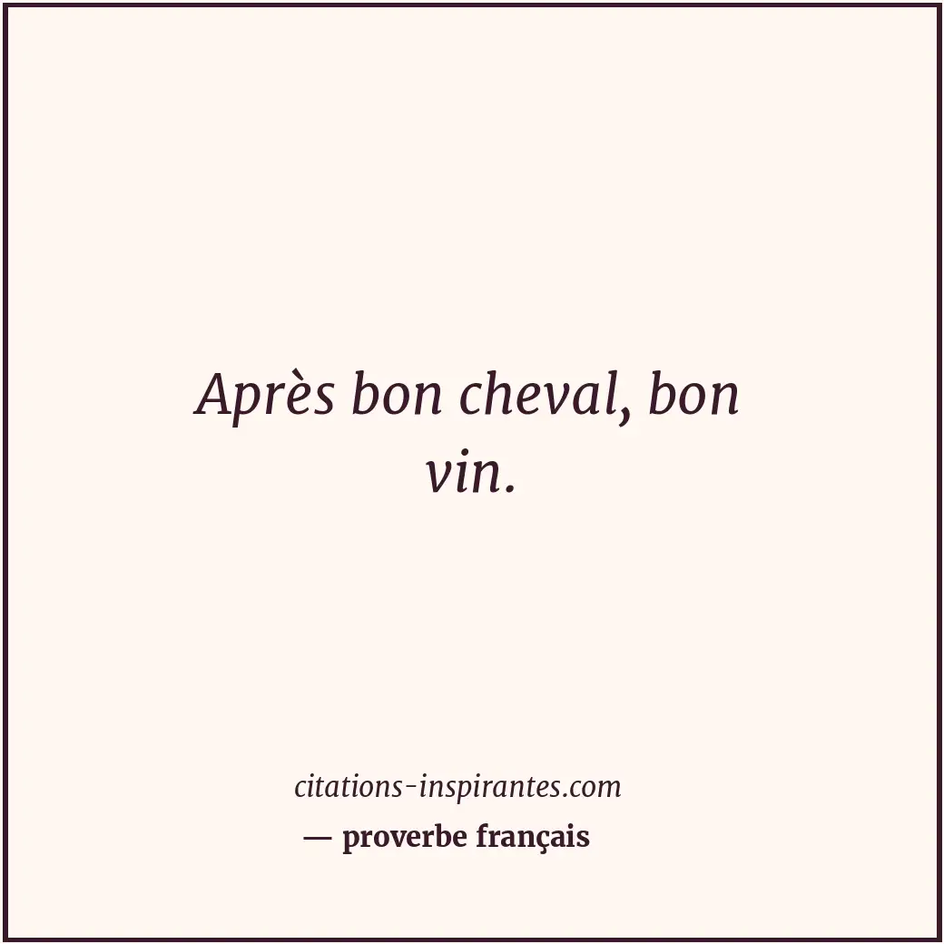 Après bon cheval, bon vin. Citation de proverbe français