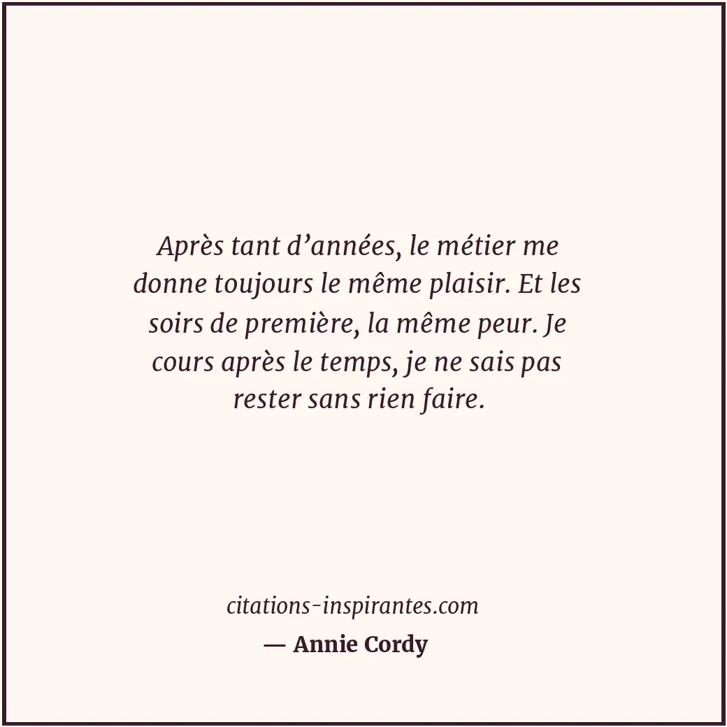 Après tant d’années, le métier me donne toujours le même plaisir. Et les soirs d... Citation de Annie Cordy
