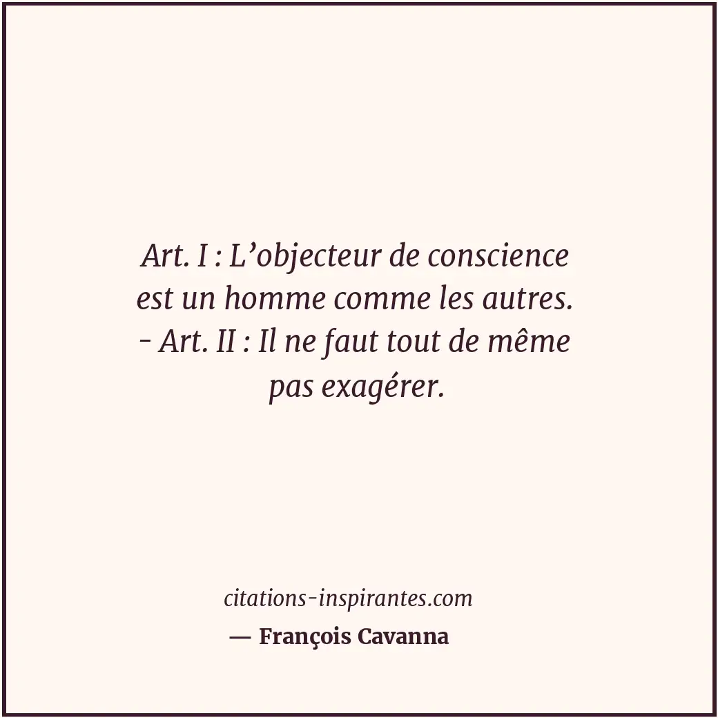 Art. I : L’objecteur de conscience est un homme comme les autres. - Art. II : Il... Citation de François Cavanna