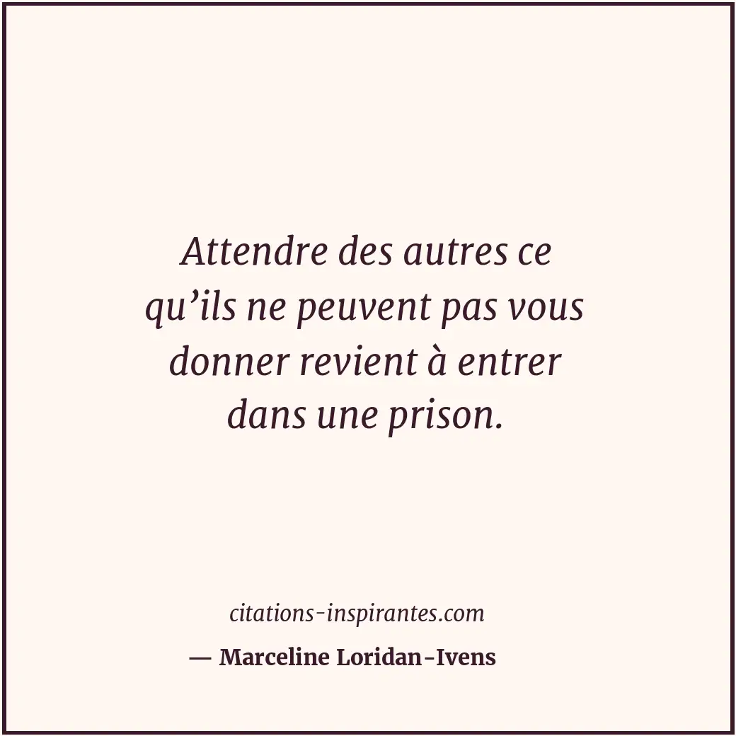 Attendre des autres ce qu’ils ne peuvent pas vous donner revient à entrer dans u... Citation de Marceline Loridan-Ivens