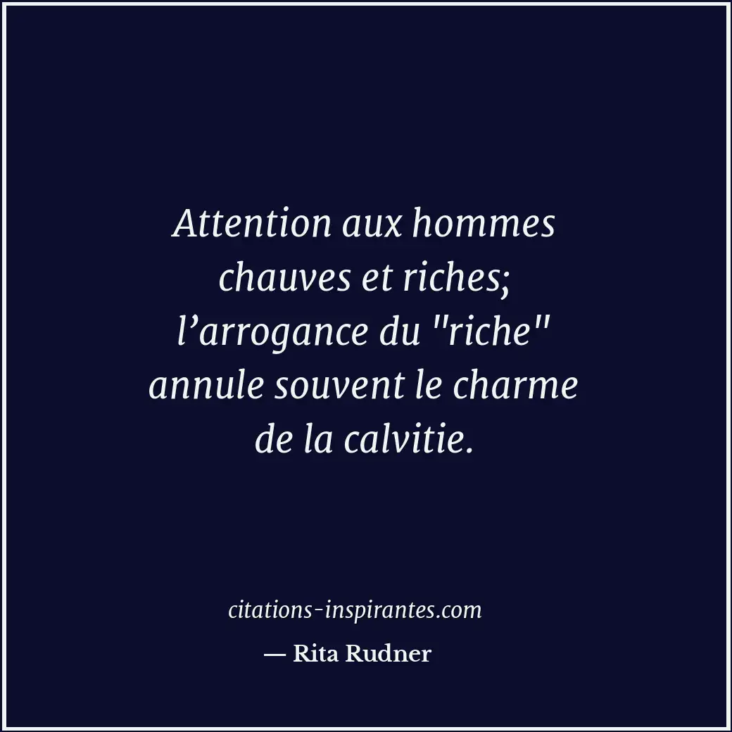 Attention aux hommes chauves et riches; l’arrogance du Citation de Rita Rudner