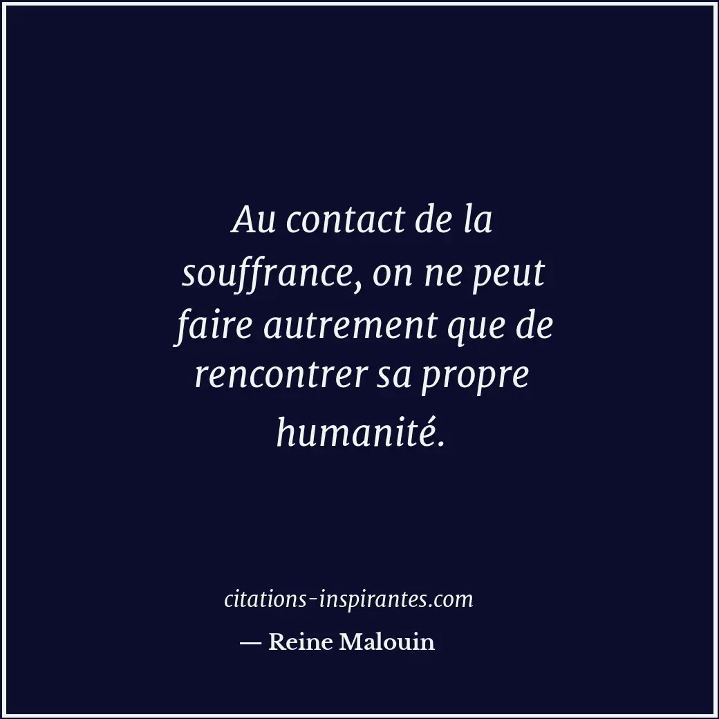 Au contact de la souffrance, on ne peut faire autrement que de rencontrer sa pro... Citation de Reine Malouin