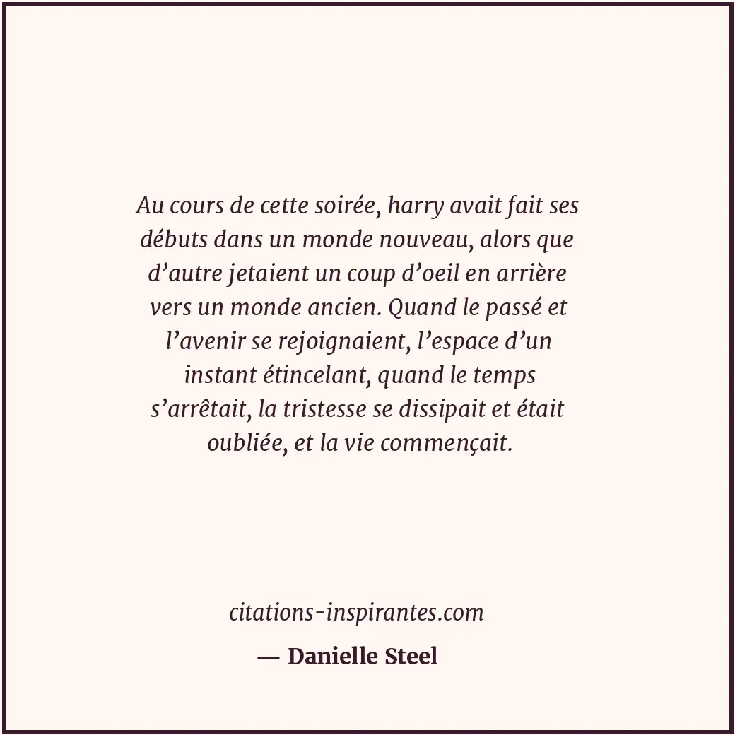Au cours de cette soirée, harry avait fait ses débuts dans un monde nouveau, alo... Citation de Danielle Steel