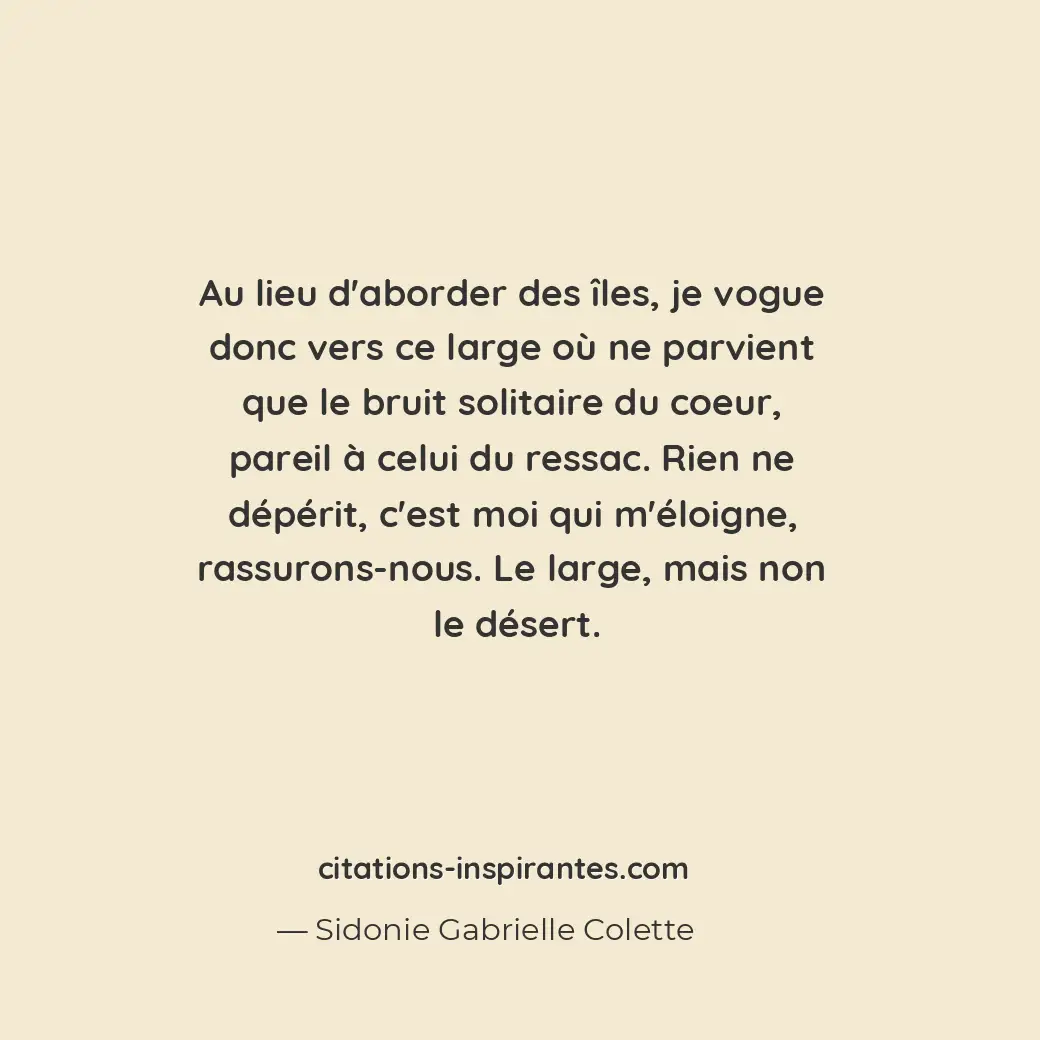 Au lieu d’aborder des îles, je vogue donc vers ce large où ne parvient que le br... Citation de Sidonie Gabrielle Colette