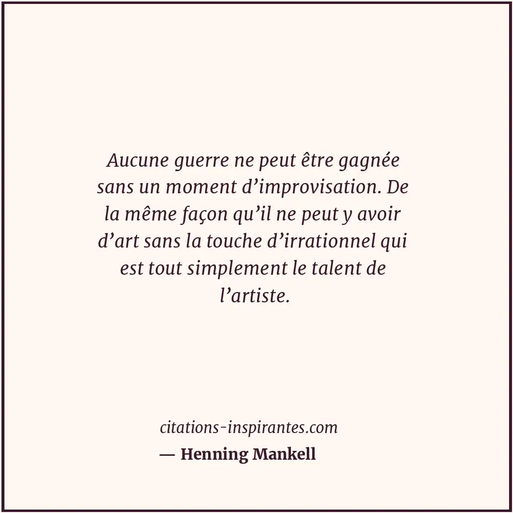Aucune guerre ne peut être gagnée sans un moment d’improvisation. De la même faç... Citation de Henning Mankell