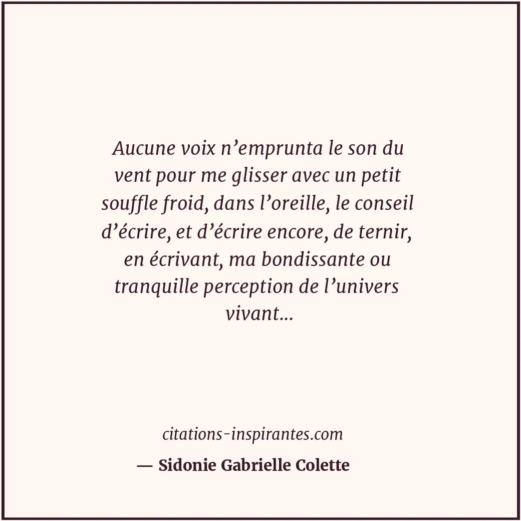 Aucune voix n’emprunta le son du vent pour me glisser avec un petit souffle froi... Citation de Sidonie Gabrielle Colette