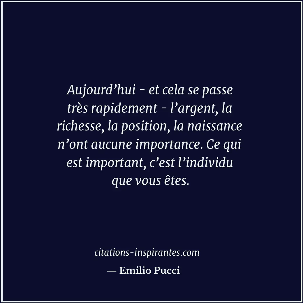 Aujourd’hui - et cela se passe très rapidement - l’argent, la richesse, la posit... Citation de Emilio Pucci