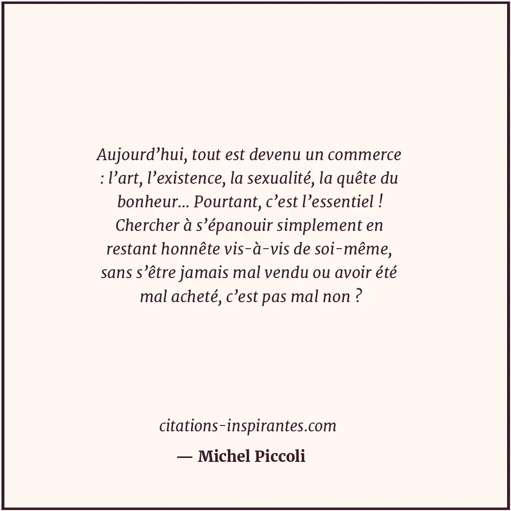 Aujourd’hui, tout est devenu un commerce : l’art, l’existence, la sexualité, la... Citation de Michel Piccoli
