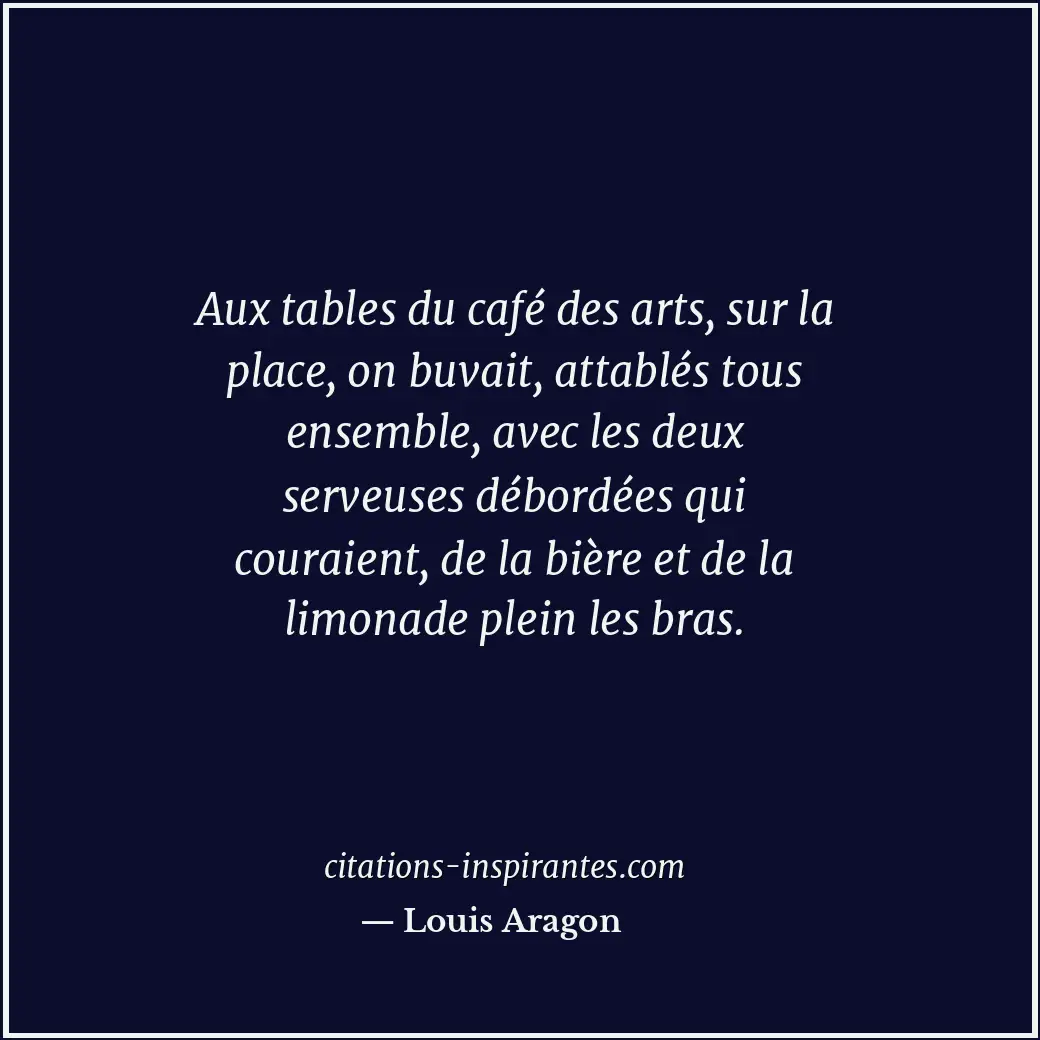 Aux tables du café des arts, sur la place, on buvait, attablés tous ensemble, av... Citation de Louis Aragon