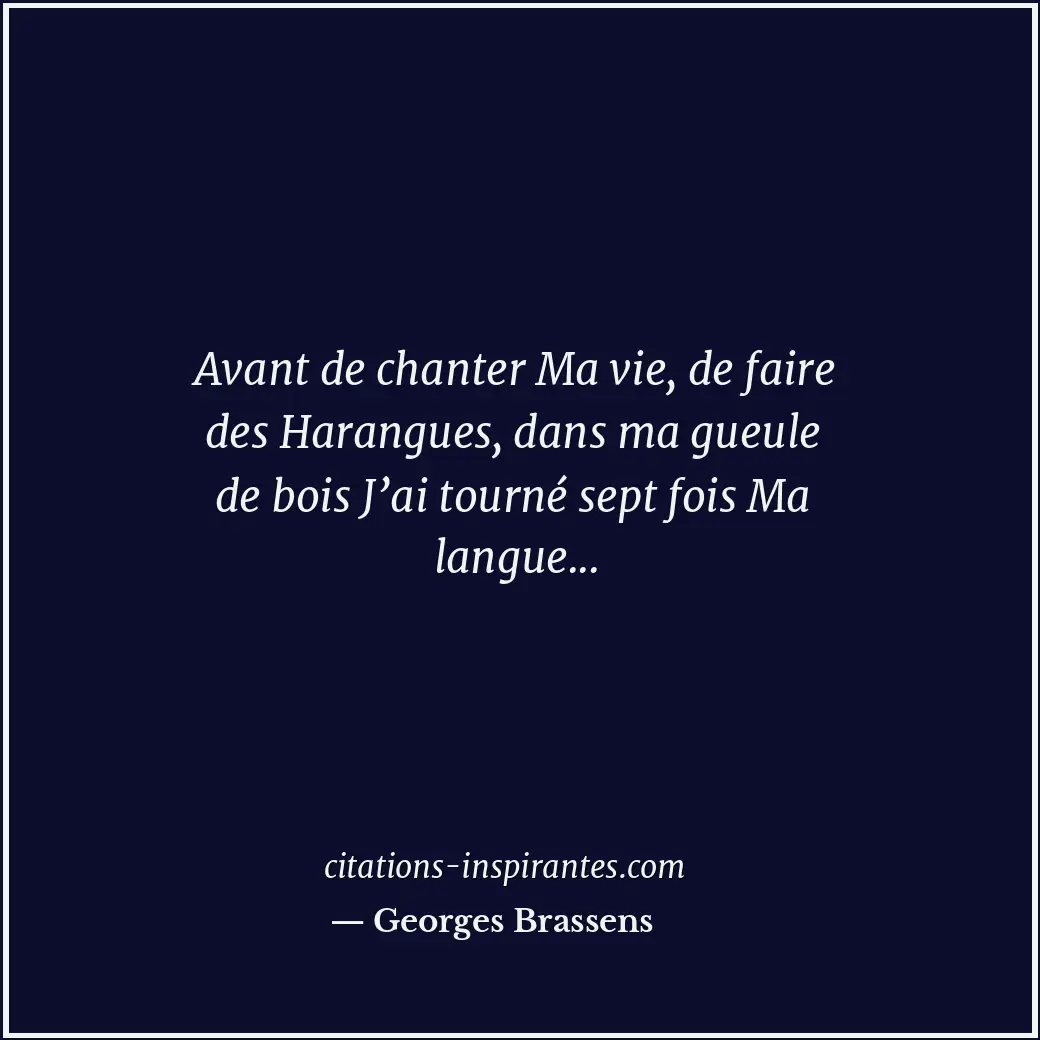 Avant de chanter Ma vie, de faire des Harangues, dans ma gueule de bois J’ai tou... Citation de Georges Brassens