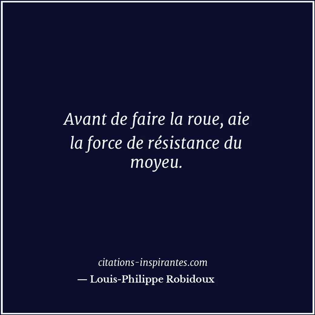 Avant de faire la roue, aie la force de résistance du moyeu. Citation de Louis-Philippe Robidoux