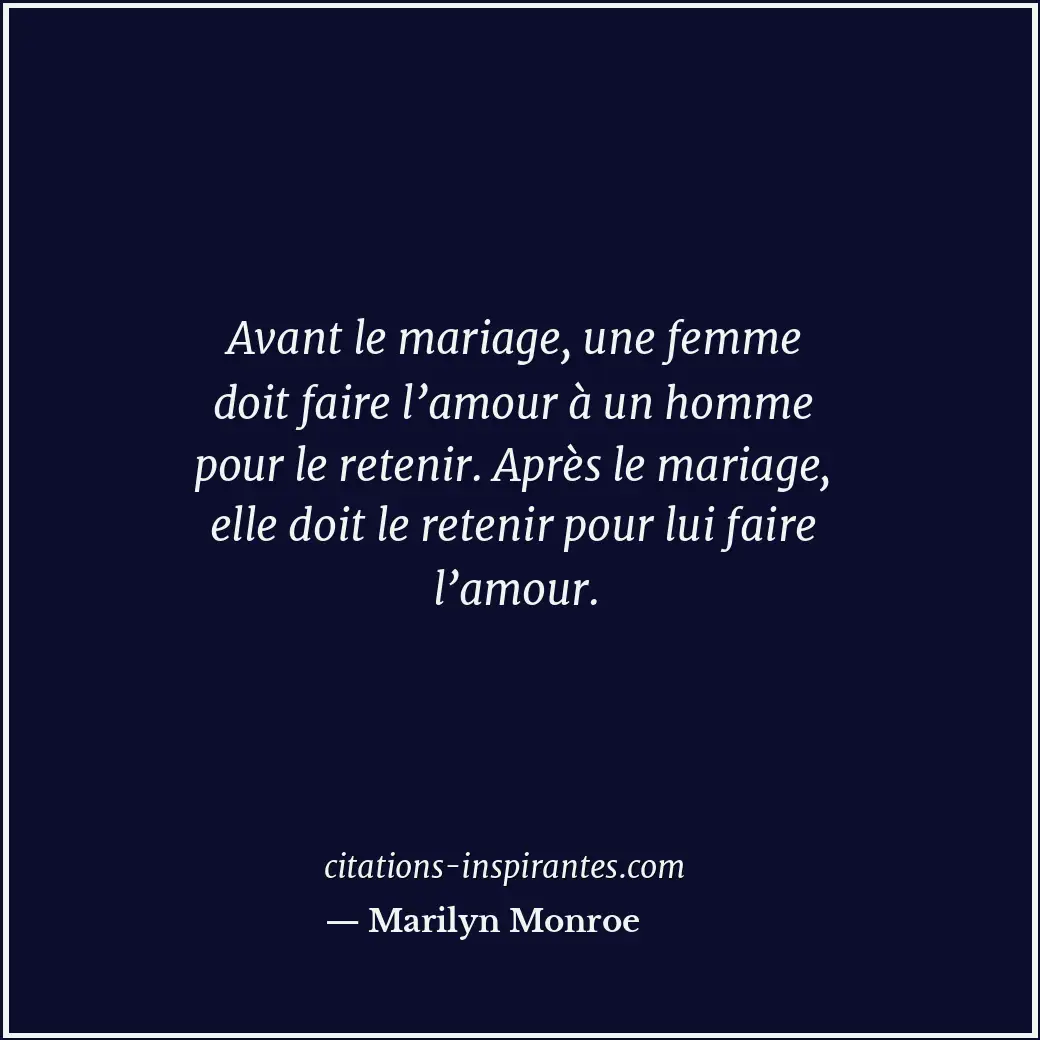 Avant le mariage, une femme doit faire l’amour à un homme pour le retenir. Après... Citation de Marilyn Monroe