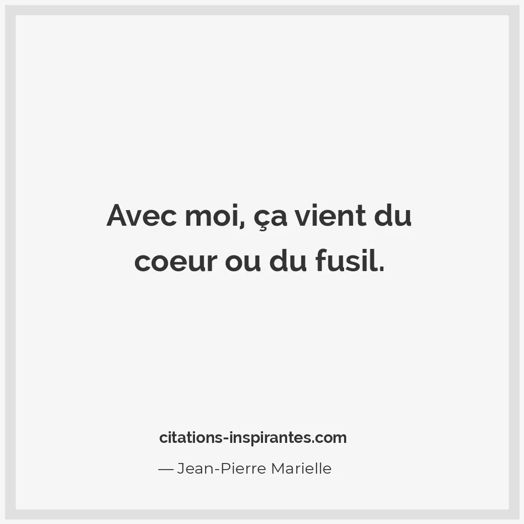 Avec moi, ça vient du coeur ou du fusil. Citation de Jean-Pierre Marielle