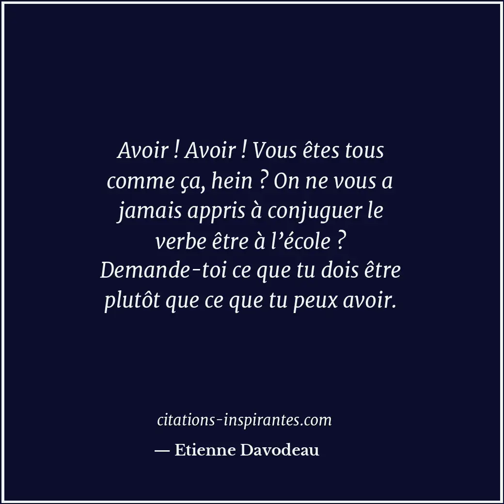 Avoir ! Avoir ! Vous êtes tous comme ça, hein ? On ne vous a jamais appris à con... Citation de Etienne Davodeau