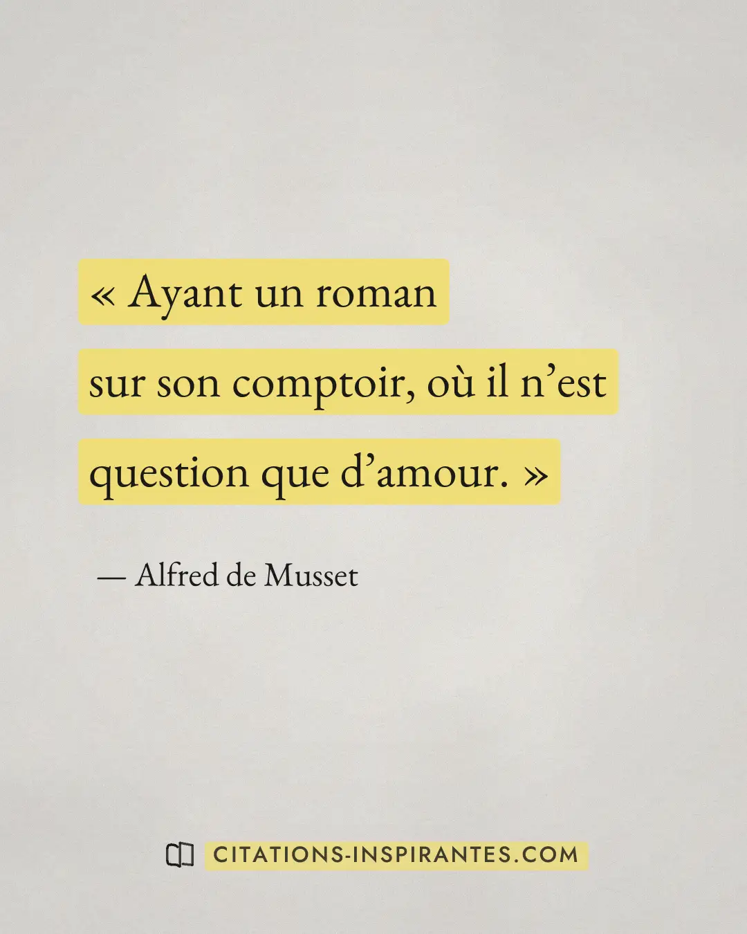 « Ayant un roman sur son comptoir, où il n’est question que d’amour. » — Alfred de Musset