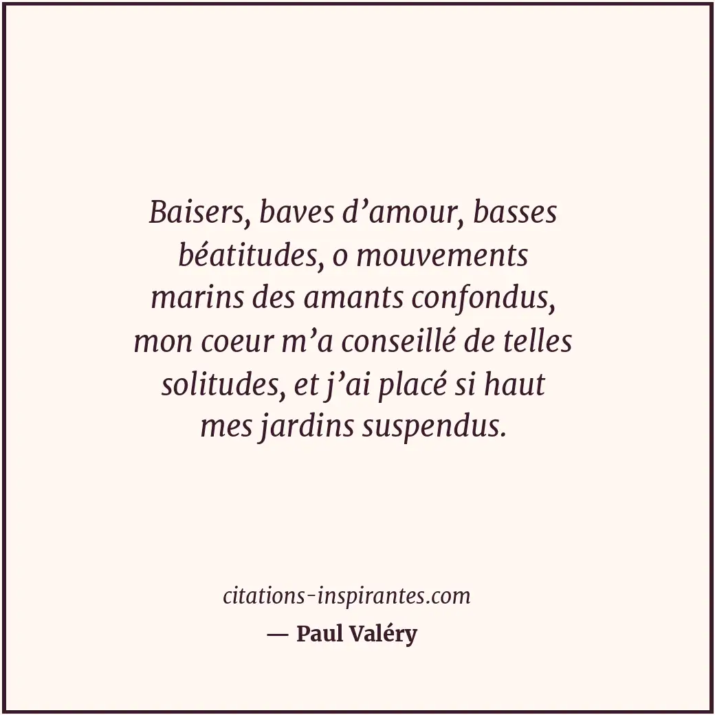 Baisers, baves d’amour, basses béatitudes, o mouvements marins des amants confon... Citation de Paul Valéry