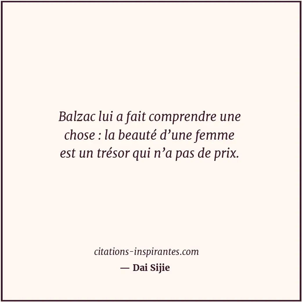 Balzac lui a fait comprendre une chose : la beauté d’une femme est un trésor qui... Citation de Dai Sijie