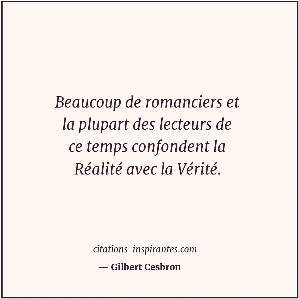 Beaucoup de romanciers et la plupart des lecteurs de ce temps confondent la Réal... Citation de Gilbert Cesbron