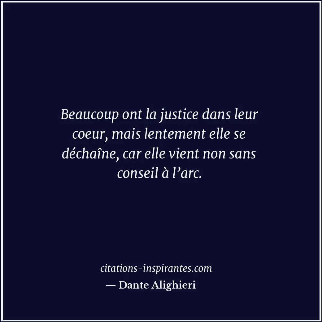 Beaucoup ont la justice dans leur coeur, mais lentement elle se déchaîne, car el... Citation de Dante Alighieri